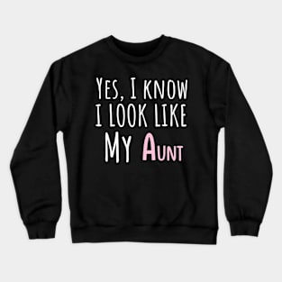 Yes I Know I Look Like My Aunt Auntie Niece Father Day Crewneck Sweatshirt